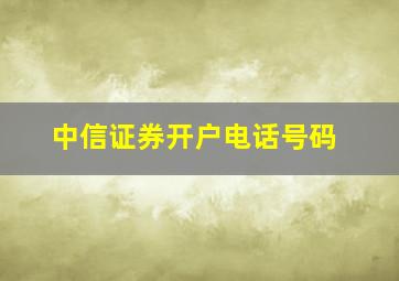 中信证券开户电话号码