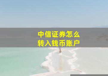 中信证券怎么转入钱币账户