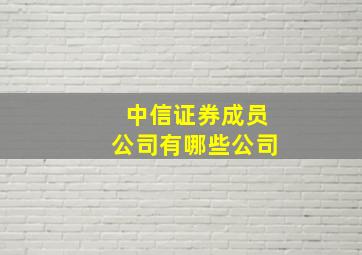 中信证券成员公司有哪些公司