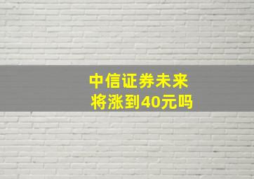 中信证券未来将涨到40元吗