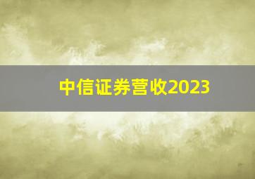 中信证券营收2023