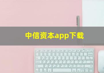 中信资本app下载