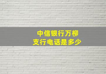 中信银行万柳支行电话是多少