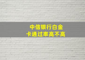 中信银行白金卡通过率高不高