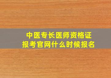 中医专长医师资格证报考官网什么时候报名