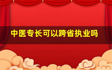 中医专长可以跨省执业吗