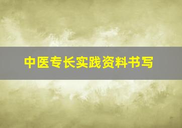 中医专长实践资料书写