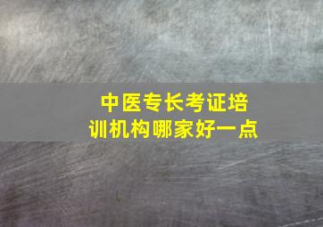 中医专长考证培训机构哪家好一点