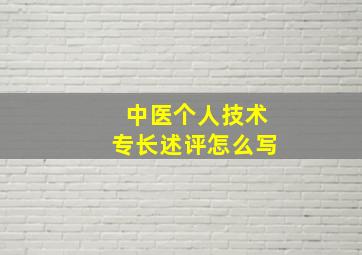 中医个人技术专长述评怎么写