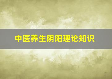 中医养生阴阳理论知识