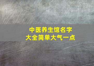 中医养生馆名字大全简单大气一点