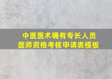 中医医术确有专长人员医师资格考核申请表模板