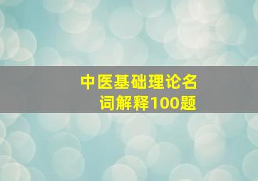 中医基础理论名词解释100题