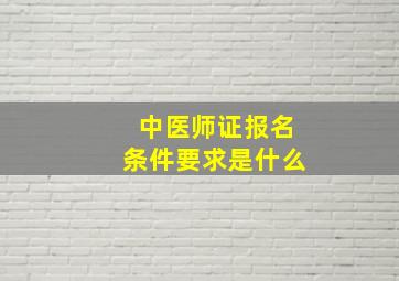 中医师证报名条件要求是什么