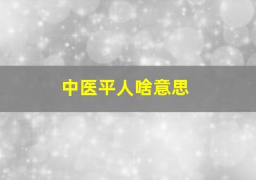 中医平人啥意思