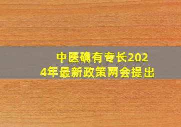 中医确有专长2024年最新政策两会提出