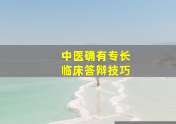 中医确有专长临床答辩技巧