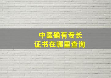 中医确有专长证书在哪里查询