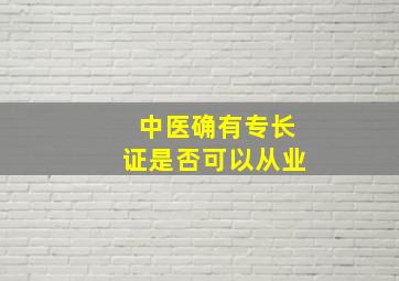 中医确有专长证是否可以从业