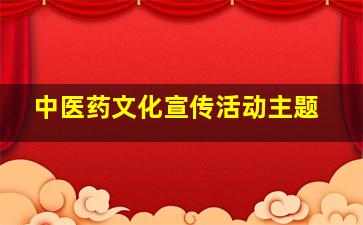 中医药文化宣传活动主题