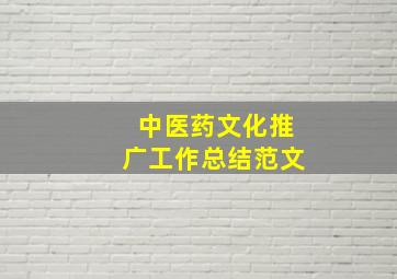 中医药文化推广工作总结范文