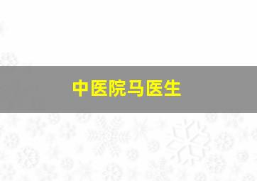 中医院马医生