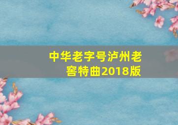 中华老字号泸州老窖特曲2018版