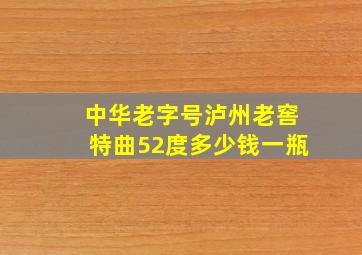 中华老字号泸州老窖特曲52度多少钱一瓶