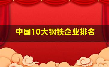 中国10大钢铁企业排名