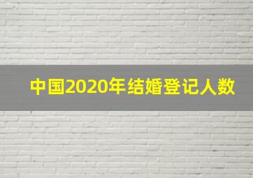 中国2020年结婚登记人数