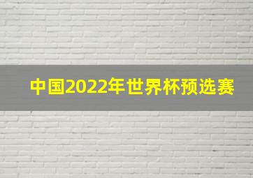 中国2022年世界杯预选赛