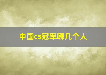 中国cs冠军哪几个人