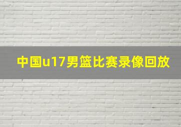 中国u17男篮比赛录像回放