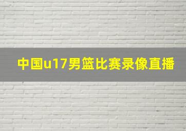 中国u17男篮比赛录像直播