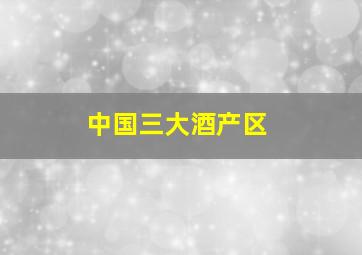 中国三大酒产区