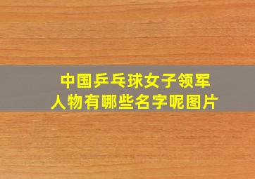 中国乒乓球女子领军人物有哪些名字呢图片