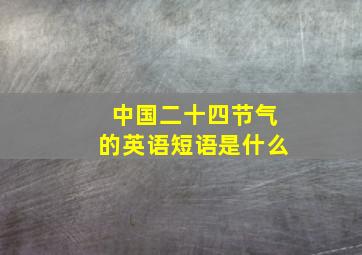 中国二十四节气的英语短语是什么