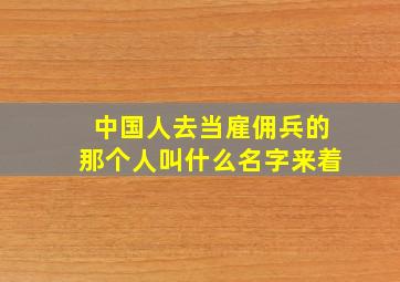 中国人去当雇佣兵的那个人叫什么名字来着