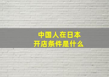 中国人在日本开店条件是什么