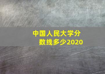 中国人民大学分数线多少2020