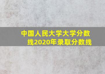 中国人民大学大学分数线2020年录取分数线