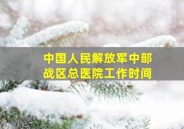 中国人民解放军中部战区总医院工作时间