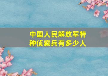 中国人民解放军特种侦察兵有多少人