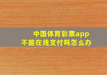 中国体育彩票app不能在线支付吗怎么办