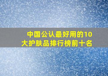 中国公认最好用的10大护肤品排行榜前十名