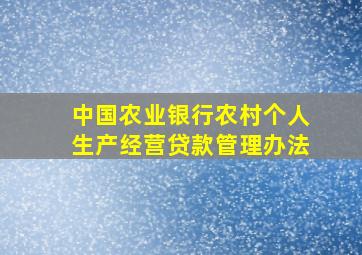 中国农业银行农村个人生产经营贷款管理办法