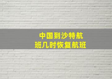 中国到沙特航班几时恢复航班