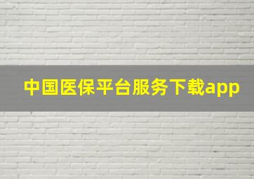 中国医保平台服务下载app