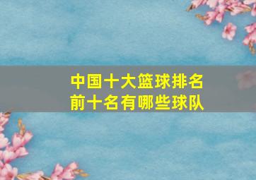 中国十大篮球排名前十名有哪些球队