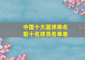 中国十大篮球排名前十名球员名单表